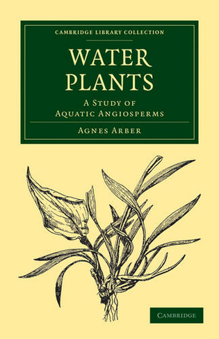 Water Plants: A Study of Aquatic Angiosperms (Cambridge Library Collection - Botany and Horticulture)
