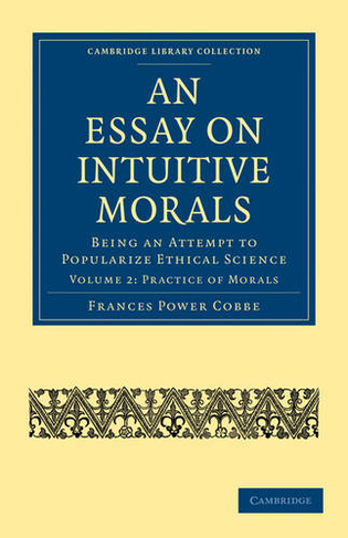 An Essay on Intuitive Morals: Being an Attempt to Popularize Ethical Science (Cambridge Library Collection - Philosophy Volume 2)