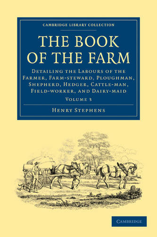 The Book of the Farm: Detailing the Labours of the Farmer, Farm-steward, Ploughman, Shepherd, Hedger, Cattle-man, Field-worker, and Dairy-maid (Cambridge Library Collection - British and Irish History, 19th Century Volume 3)