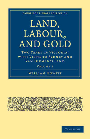 Land, Labour, and Gold: Two Years in Victoria: with Visits to Sydney and Van Diemen's Land (Land, Labour, and Gold 2 Volume Set Volume 2)