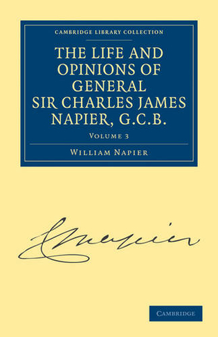 The Life and Opinions of General Sir Charles James Napier, G.C.B.: (Cambridge Library Collection - Naval and Military History Volume 3)