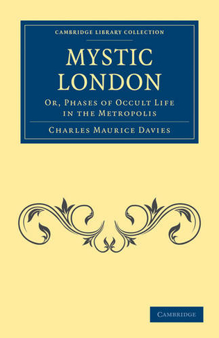 Mystic London: Or, Phases of Occult Life in the Metropolis (Cambridge Library Collection - Spiritualism and Esoteric Knowledge)