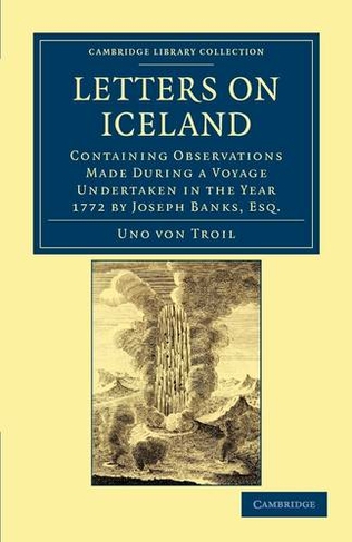 Letters on Iceland: Containing Observations Made during a Voyage Undertaken in the Year 1772 by Joseph Banks, Esq. (Cambridge Library Collection - Travel, Europe)