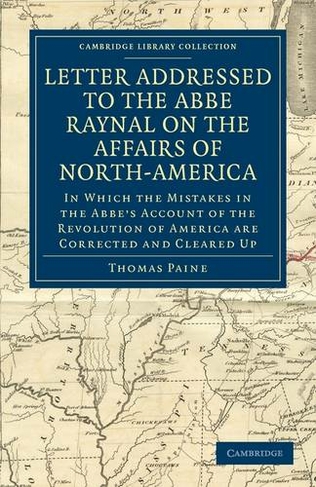 Letter Addressed to the Abbe Raynal on the Affairs of North-America: In Which the Mistakes in the Abbe's Account of the Revolution of America Are Corrected and Cleared Up (Cambridge Library Collection - Philosophy)