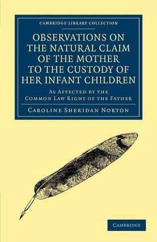 Observations on the Natural Claim of the Mother to the Custody of her Infant Children: As Affected by the Common Law Right of the Father (Cambridge Library Collection - British and Irish History, 19th Century)