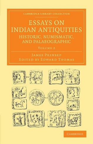 Essays on Indian Antiquities, Historic, Numismatic, and Palaeographic: To Which are Added Tables, Illustrative of Indian History, Chronology, Modern Coinages, Weights, Measures, etc. (Essays on Indian Antiquities, Historic, Numismatic, and Palaeographic 2 Volume Set Volume 2)
