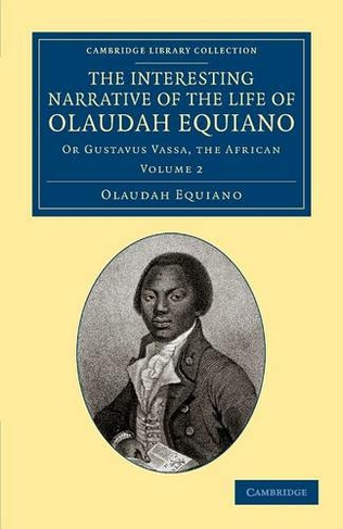 The Interesting Narrative of the Life of Olaudah Equiano: Or Gustavus Vassa, the African (Cambridge Library Collection - Slavery and Abolition Volume 2)