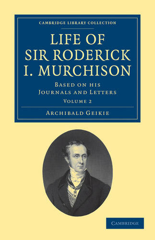 Life of Sir Roderick I. Murchison: Based on his Journals and Letters (Cambridge Library Collection - Earth Science Volume 2)