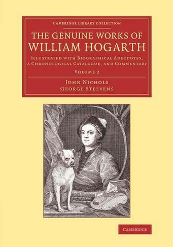 The Genuine Works of William Hogarth: Illustrated with Biographical Anecdotes, a Chronological Catalogue, and Commentary (Cambridge Library Collection - Art and Architecture Volume 2)