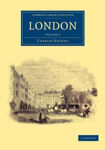London: (Cambridge Library Collection - British and Irish History, 19th Century Volume 6)