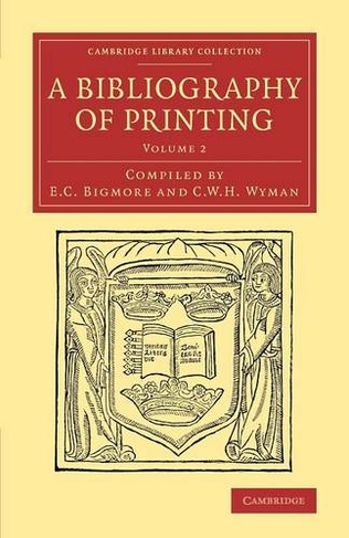 A Bibliography of Printing: With Notes and Illustrations (Cambridge Library Collection - History of Printing, Publishing and Libraries Volume 2)