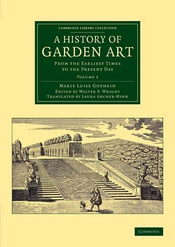 A History of Garden Art: From the Earliest Times to the Present Day (Cambridge Library Collection - Botany and Horticulture Volume 2)