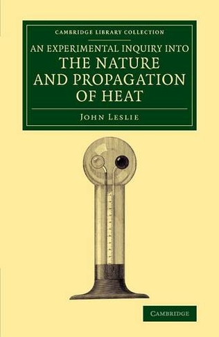 An Experimental Inquiry into the Nature and Propagation of Heat: (Cambridge Library Collection - Physical  Sciences)