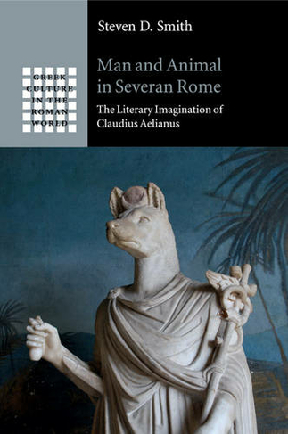 Man and Animal in Severan Rome: The Literary Imagination of Claudius Aelianus (Greek Culture in the Roman World)
