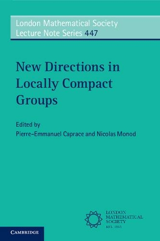 New Directions in Locally Compact Groups: (London Mathematical Society Lecture Note Series)