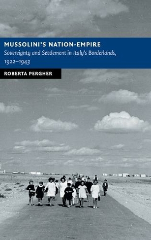 Mussolini's Nation-Empire: Sovereignty and Settlement in Italy's Borderlands, 1922-1943 (New Studies in European History)