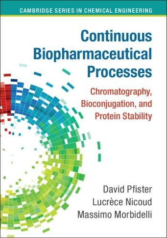 Continuous Biopharmaceutical Processes: Chromatography, Bioconjugation, and Protein Stability (Cambridge Series in Chemical Engineering)