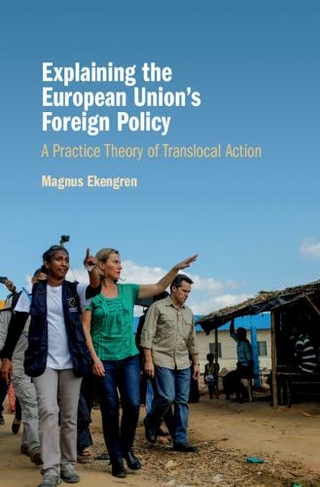 Explaining the European Union's Foreign Policy: A Practice Theory of Translocal Action