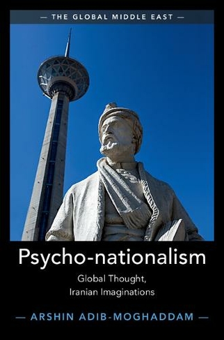 Psycho-nationalism: Global Thought, Iranian Imaginations (The Global Middle East)