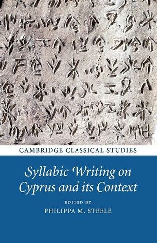 Syllabic Writing on Cyprus and its Context: (Cambridge Classical Studies)