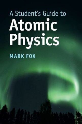 A Student's Guide to Atomic Physics: (Student's Guides)