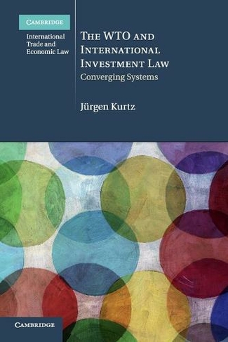 The WTO and International Investment Law: Converging Systems (Cambridge International Trade and Economic Law)