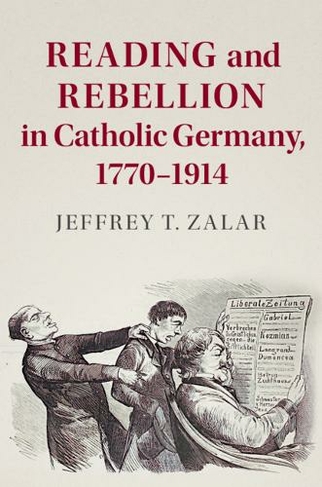 Reading and Rebellion in Catholic Germany, 1770-1914: (Publications of the German Historical Institute)