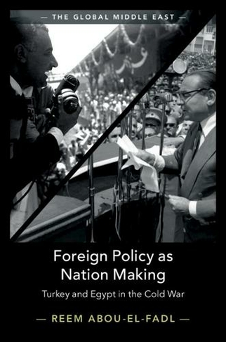 Foreign Policy as Nation Making: Turkey and Egypt in the Cold War (The Global Middle East)