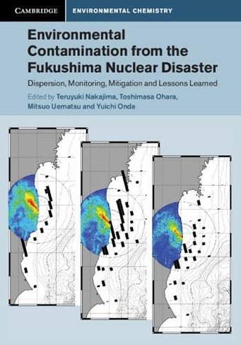 Environmental Contamination from the Fukushima Nuclear Disaster: Dispersion, Monitoring, Mitigation and Lessons Learned (Cambridge Environmental Chemistry Series)