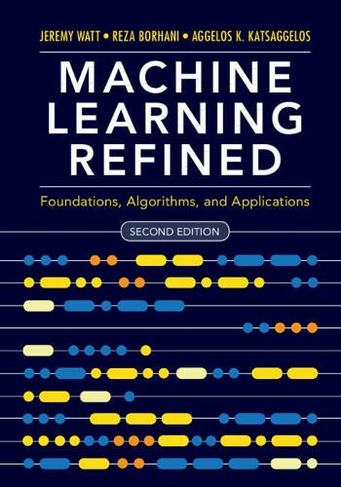 Machine Learning Refined: Foundations, Algorithms, and Applications (2nd Revised edition)