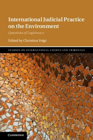 International Judicial Practice on the Environment: Questions of Legitimacy (Studies on International Courts and Tribunals)