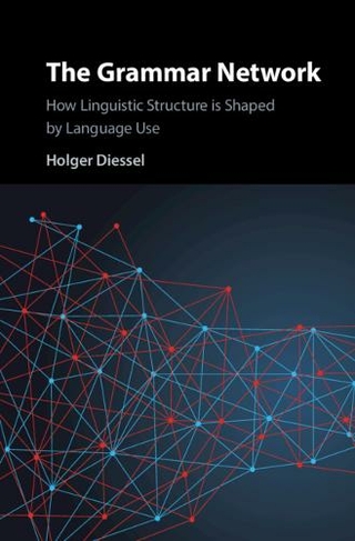 The Grammar Network: How Linguistic Structure Is Shaped by Language Use