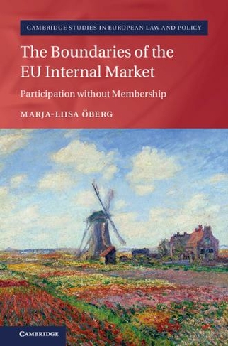 The Boundaries of the EU Internal Market: Participation without Membership (Cambridge Studies in European Law and Policy)