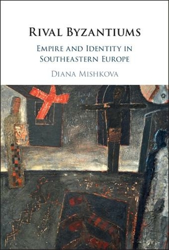 Rival Byzantiums: Empire and Identity in Southeastern Europe