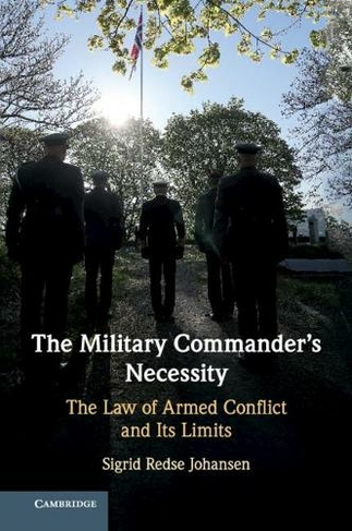 The Military Commander's Necessity: The Law of Armed Conflict and its Limits