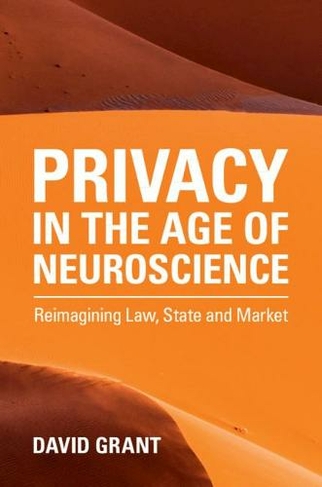 Privacy in the Age of Neuroscience: Reimagining Law, State and Market