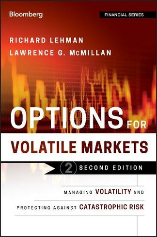 Options for Volatile Markets: Managing Volatility and Protecting Against Catastrophic Risk (Bloomberg Financial 2nd edition)