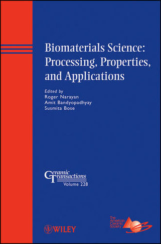 Biomaterials Science: Processing, Properties, and Applications: (Ceramic Transactions Series)