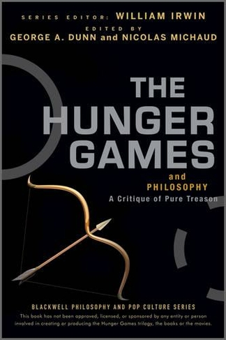 The Hunger Games and Philosophy: A Critique of Pure Treason (The Blackwell Philosophy and Pop Culture Series)
