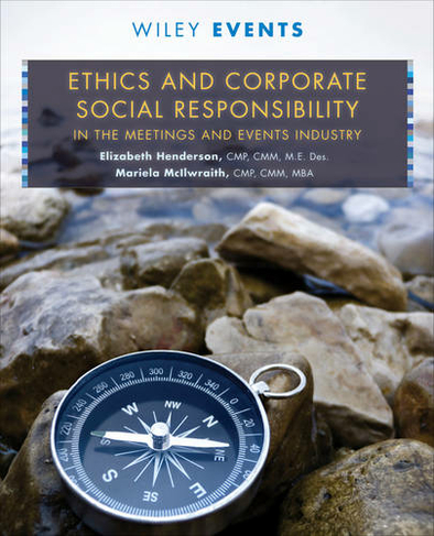 Ethics and Corporate Social Responsibility in the Meetings and Events Industry: (The Wiley Event Management Series)