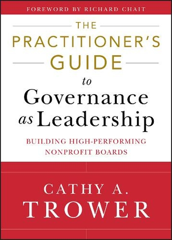 The Practitioner's Guide to Governance as Leadership: Building High-Performing Nonprofit Boards