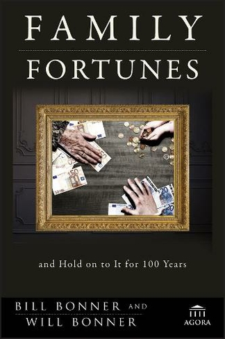 Family Fortunes: How to Build Family Wealth and Hold on to It for 100 Years (Agora Series)