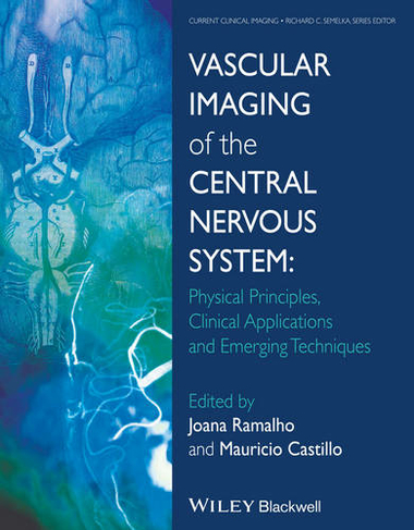 Vascular Imaging of the Central Nervous System: Physical Principles, Clinical Applications, and Emerging Techniques (Current Clinical Imaging)
