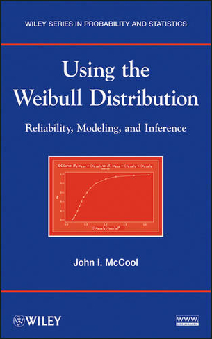Using the Weibull Distribution: Reliability, Modeling, and Inference (Wiley Series in Probability and Statistics)
