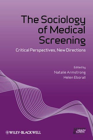 The Sociology of Medical Screening: Critical Perspectives, New Directions (Sociology of Health and Illness Monographs)