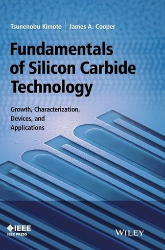 Fundamentals of Silicon Carbide Technology: Growth, Characterization, Devices and Applications (IEEE Press)