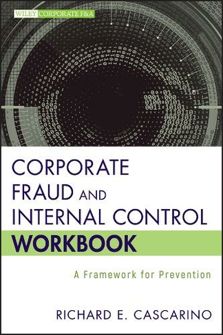 Corporate Fraud and Internal Control Workbook: A Framework for Prevention (Wiley Corporate F&A)