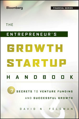 The Entrepreneur's Growth Startup Handbook: 7 Secrets to Venture Funding and Successful Growth (Bloomberg Financial)