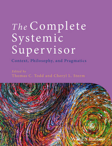 The Complete Systemic Supervisor: Context, Philosophy, and Pragmatics (2nd edition)