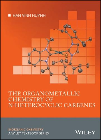 The Organometallic Chemistry of N-heterocyclic Carbenes: (Inorganic Chemistry: A Textbook Series)